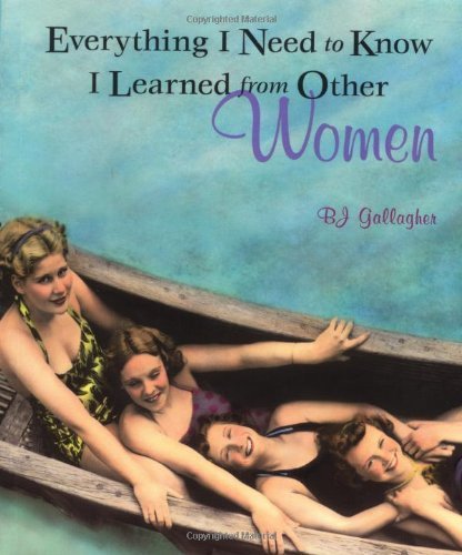 B. J. Gallagher/Everything I Need to Know I Learned from Other Wom